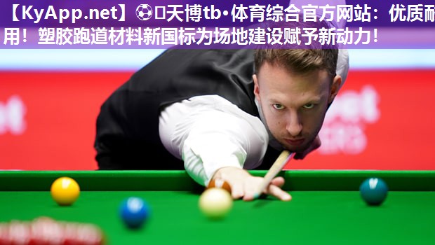 ⚽️天博tb·体育综合官方网站:优质耐用!塑胶跑道材料新国标为场地建设赋予新动力!