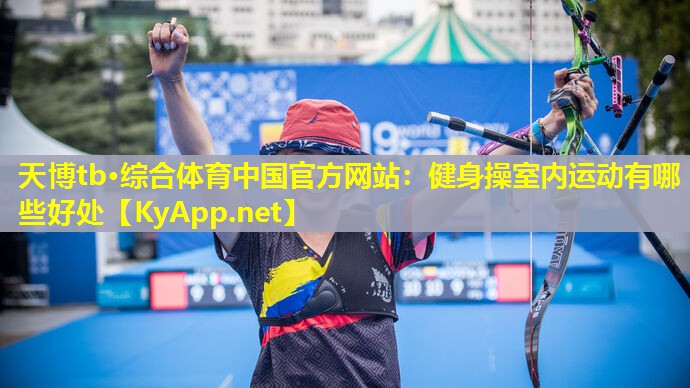 天博tb·综合体育中国官方网站:健身操室内运动有哪些好处