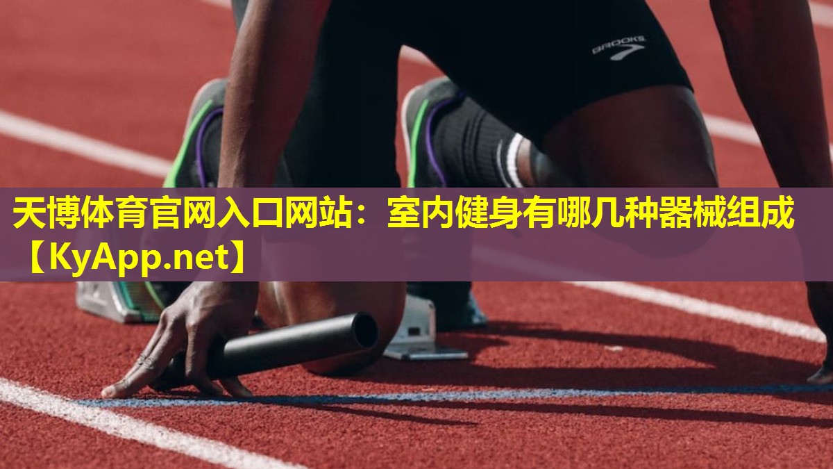 天博体育官网入口网站:室内健身有哪几种器械组成