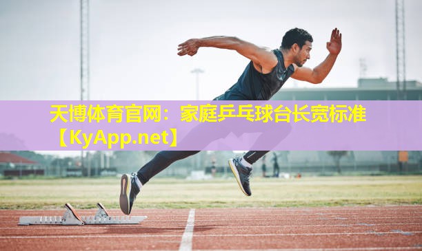 天博体育官网:家庭乒乓球台长宽标准