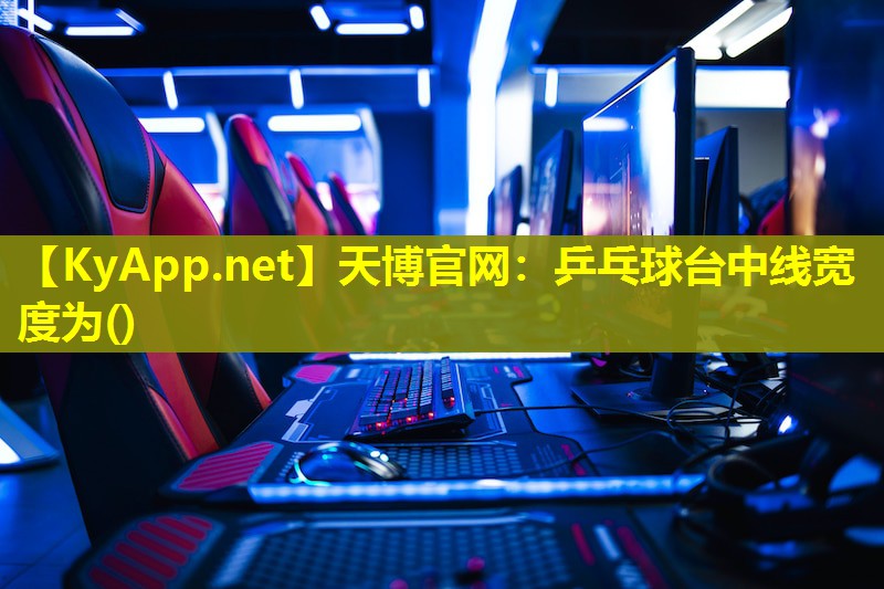 天博官网:乒乓球台中线宽度为()