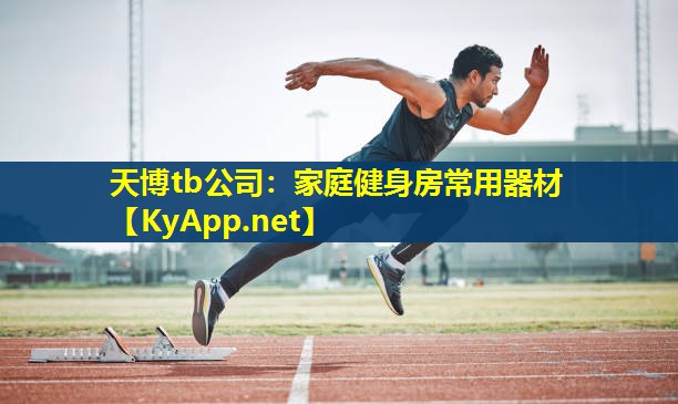 天博tb公司:家庭健身房常用器材