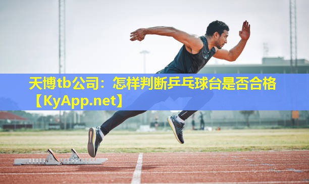 天博tb公司:怎样判断乒乓球台是否合格
