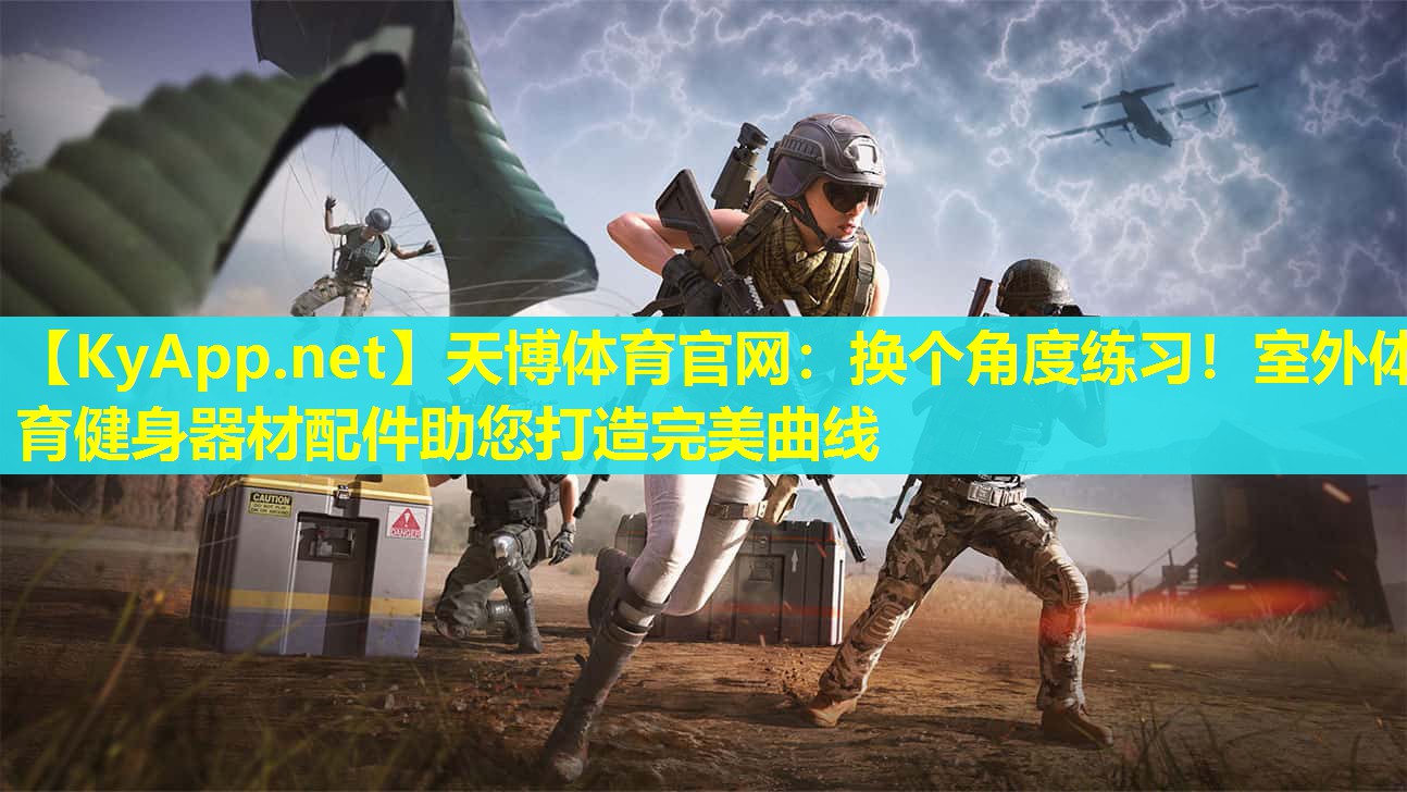 天博体育官网:换个角度练习!室外体育健身器材配件助您打造完美曲线