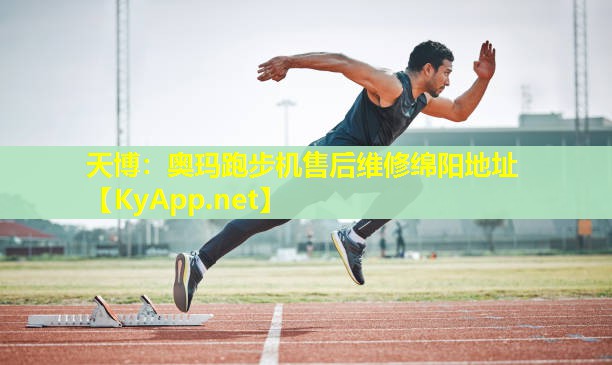 天博:奥玛跑步机售后维修绵阳地址