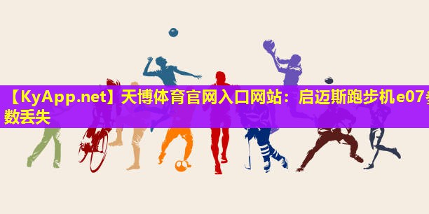 天博体育官网入口网站:启迈斯跑步机e07参数丢失