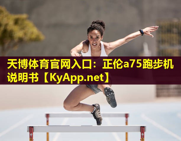 天博体育官网入口：正伦a75跑步机说明书