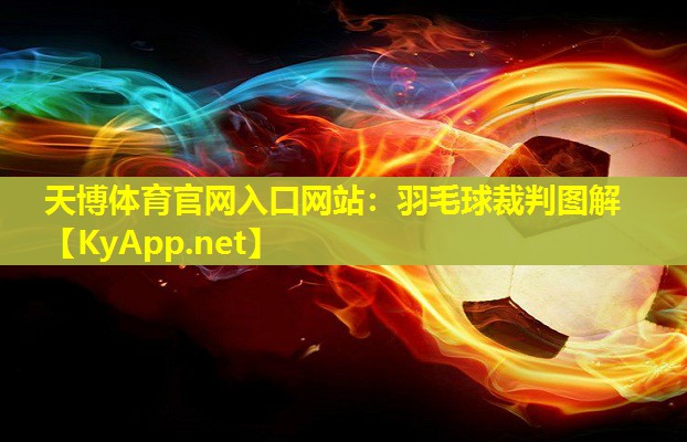 天博体育官网入口网站:羽毛球裁判图解