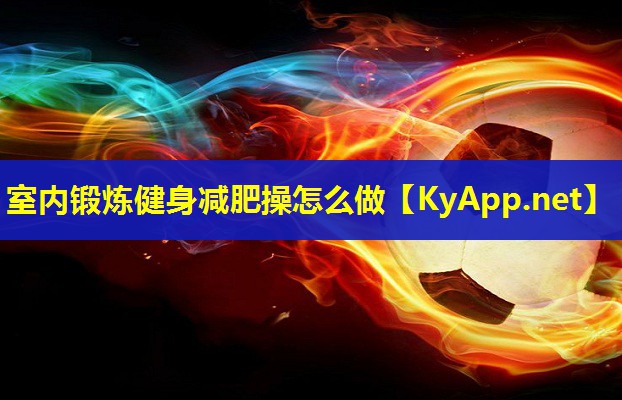 室内锻炼健身减肥操怎么做