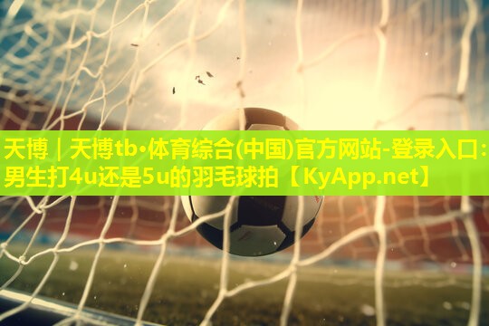 男生打4u还是5u的羽毛球拍