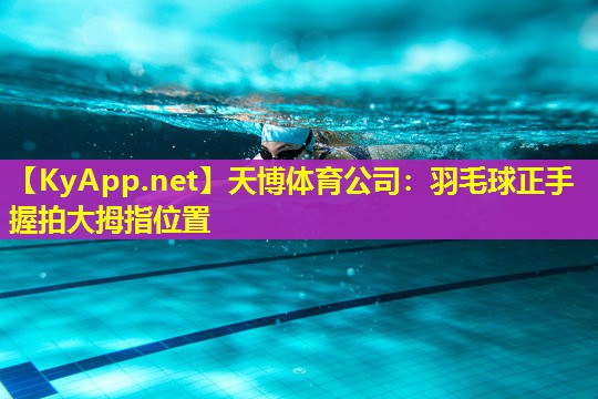 羽毛球正手握拍大拇指位置
